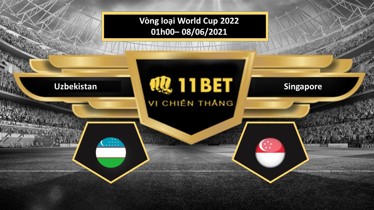 11BET Tip bóng đá Uzbekistan vs Singapore , hôm nay 08/06/2021