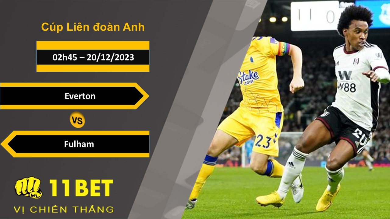 11BET Soi kèo Everton vs Fulham, 02h45, 20/12/2023