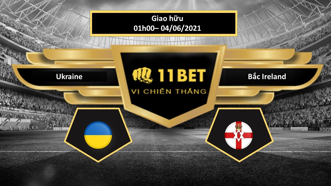 11BET Tip bóng đá Ukraine vs Bắc Ireland , hôm nay  04/06/2021