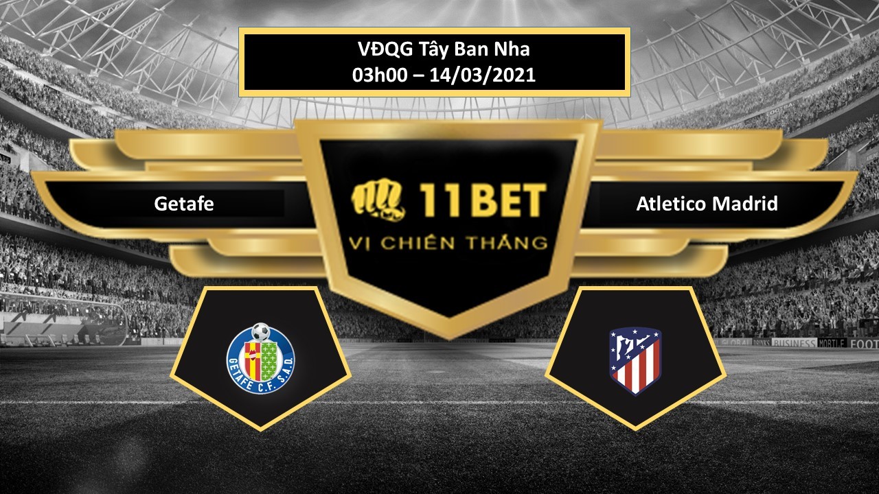 11BET Tip bóng đá Getafe vs Atletico Madrid , hôm nay 14/03/2021