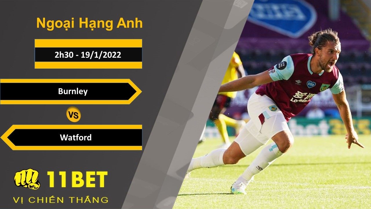 11BET Soi kèo Burnley vs Watford, 2h30, 19/1/2022