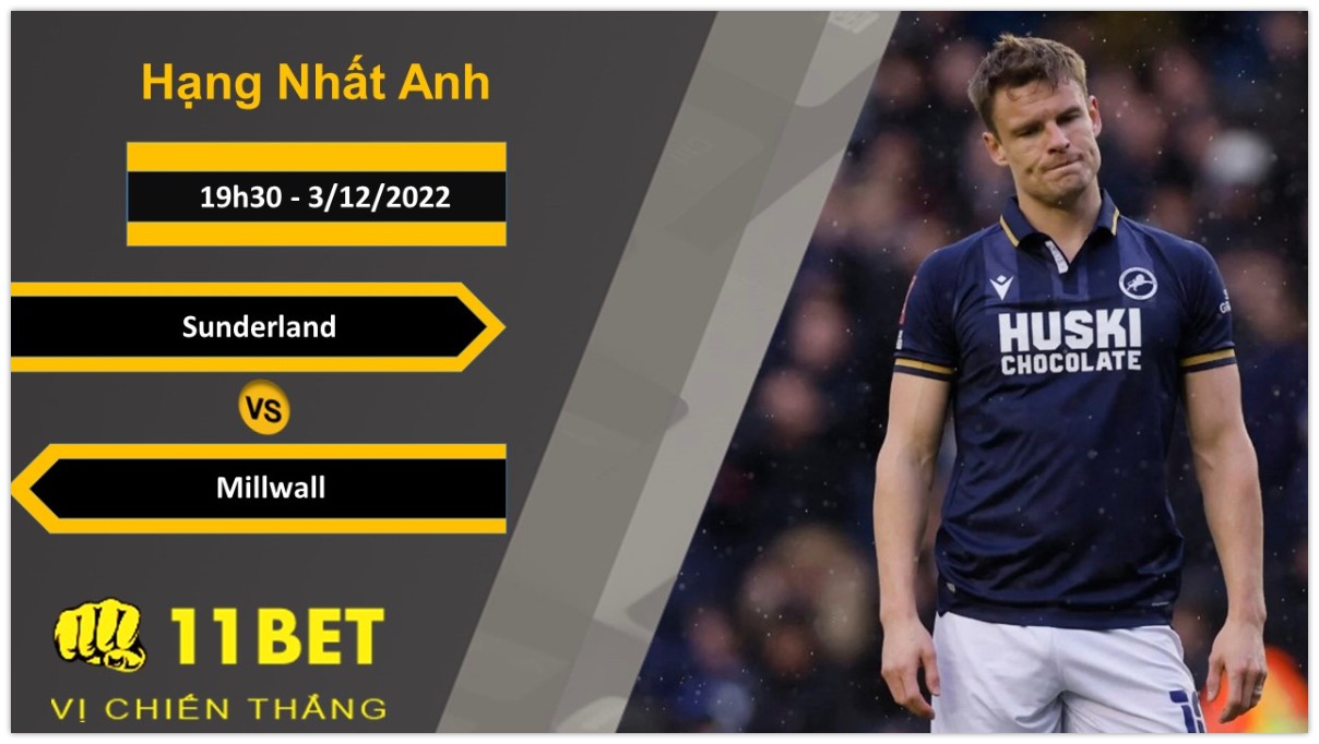 11BET Soi kèo Sunderland vs Millwall, 19h30, 3/12/2022