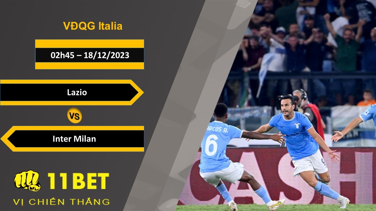 11BET Soi kèo Lazio vs Inter Milan, 02h45, 18/12/2023