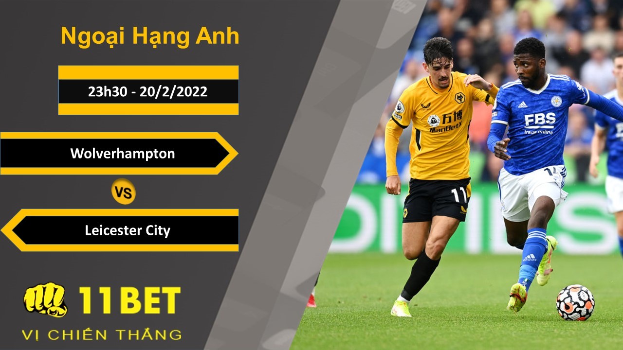 11BET Soi kèo Wolverhampton vs Leicester City, 23h30, 20/2/2022