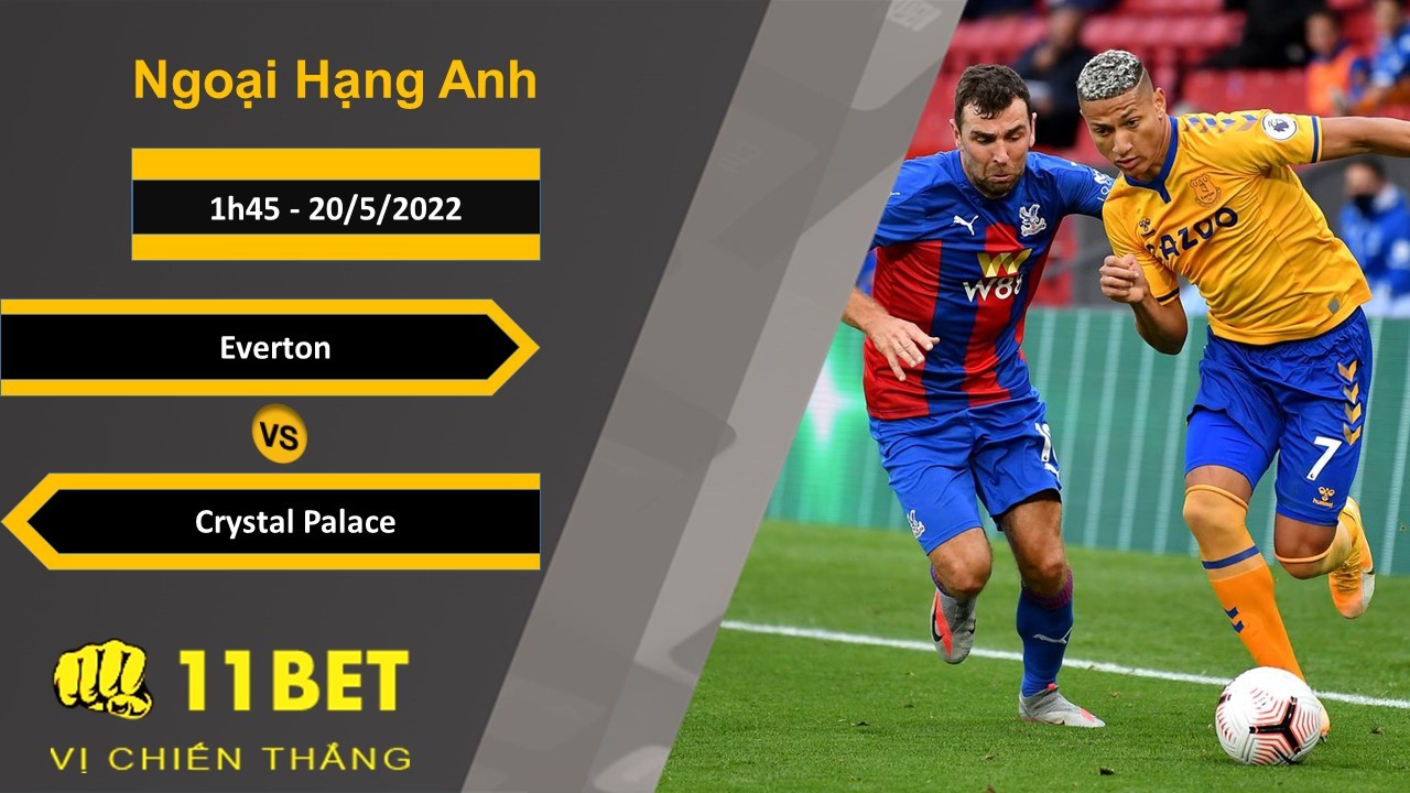 11BET Soi kèo Everton vs Crystal Palace, 1h45, 20/5/2022