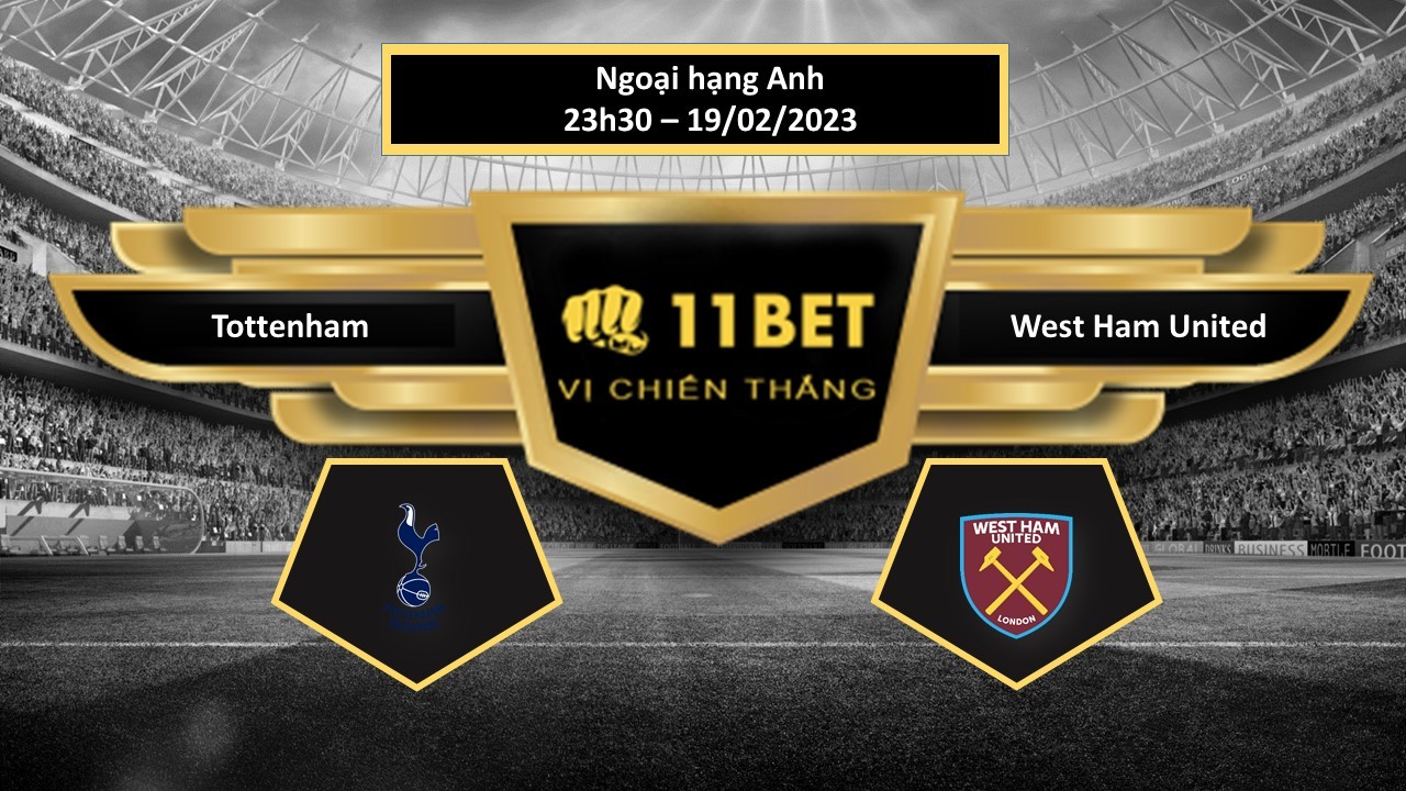 11BET Tip bóng đá Tottenham vs West Ham United, hôm nay 18/02/2023