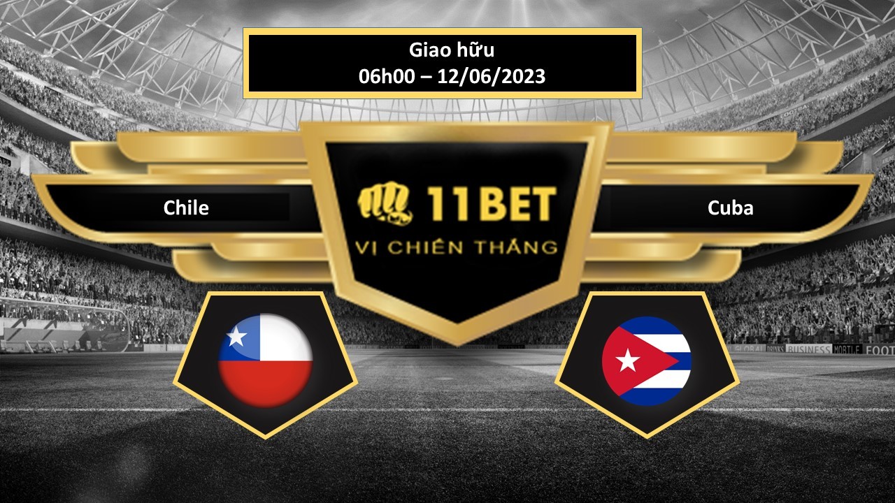 11BET Tip bóng đá   Chile vs Cuba , hôm nay 12/06/2023