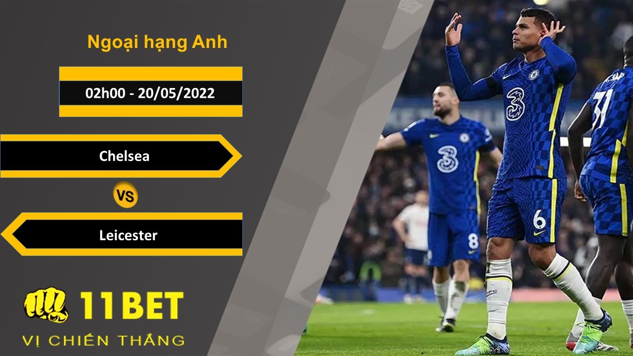 11BET Soi kèo Chelsea vs Leicester , 02h00, 20/05/2022