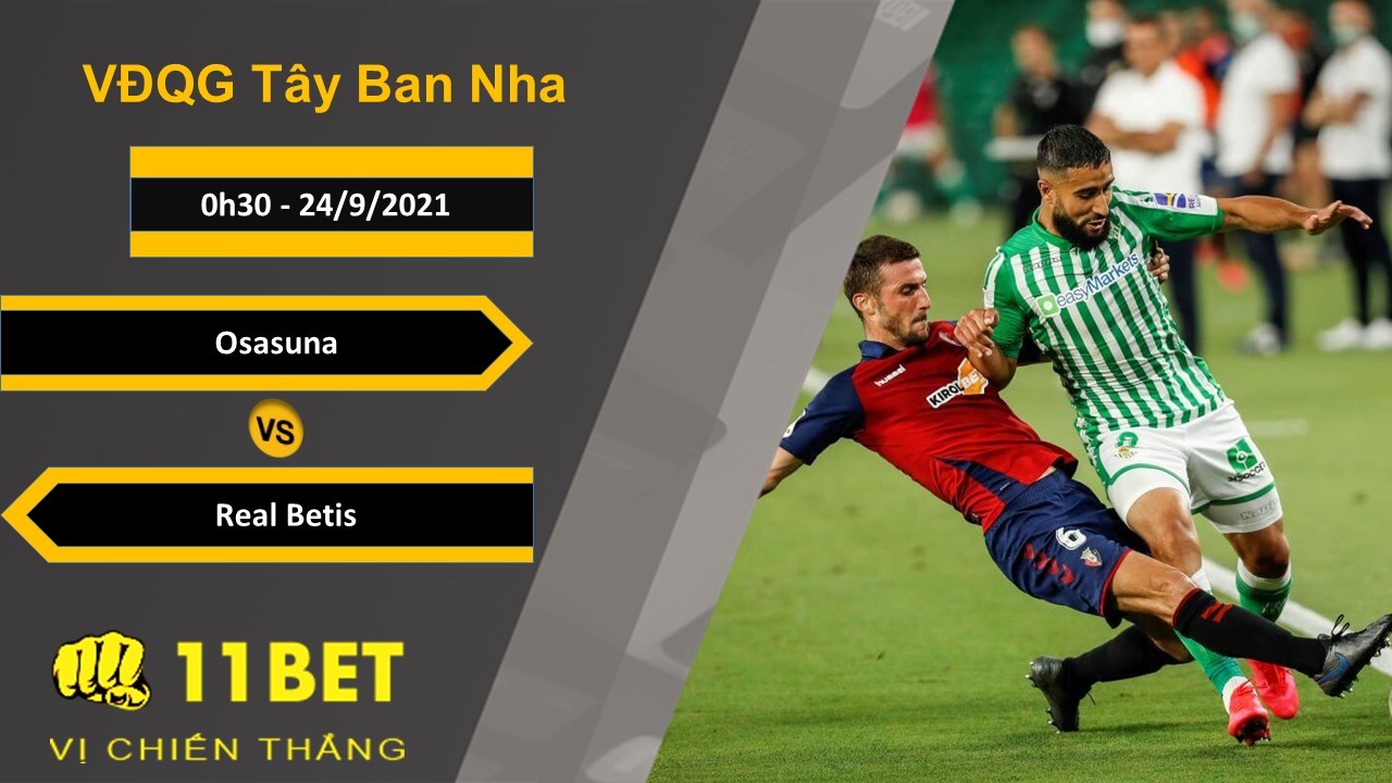 11BET Soi kèo Osasuna vs Real Betis, 0h30, 24/9/2021