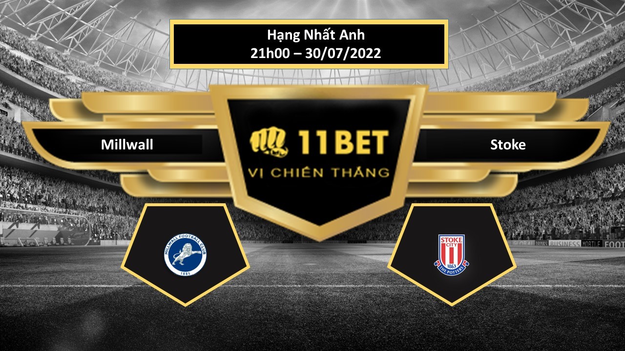 11BET Tip bóng đá  Millwall vs Stoke, hôm nay 30/07/2022