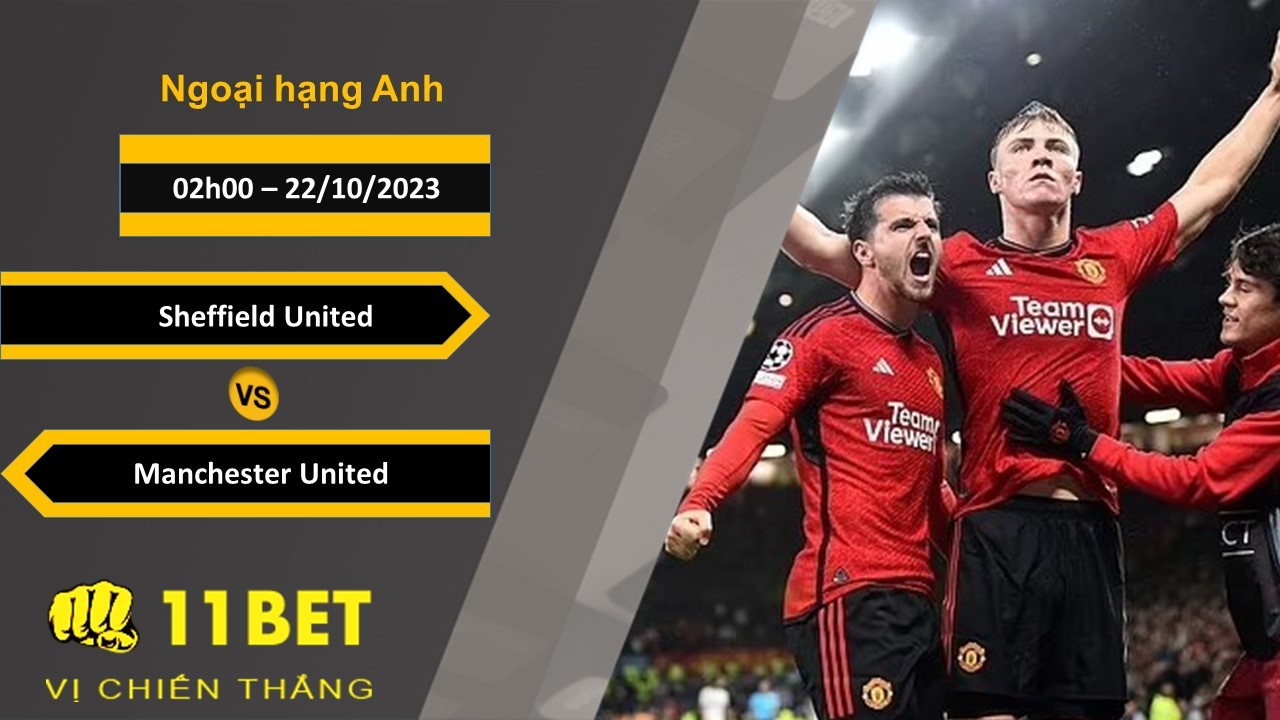 11BET Soi kèo Sheffield United vs Manchester United, 02h00, 22/10/2023