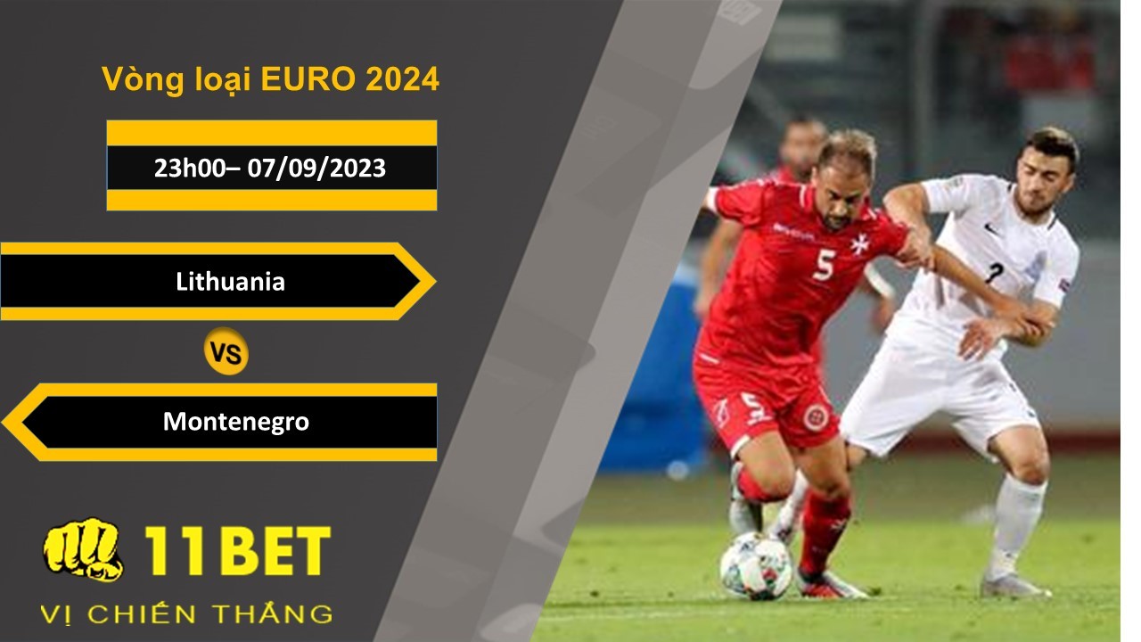 11BET Soi kèo Lithuania vs Montenegro , 23h00, 07/09/2023