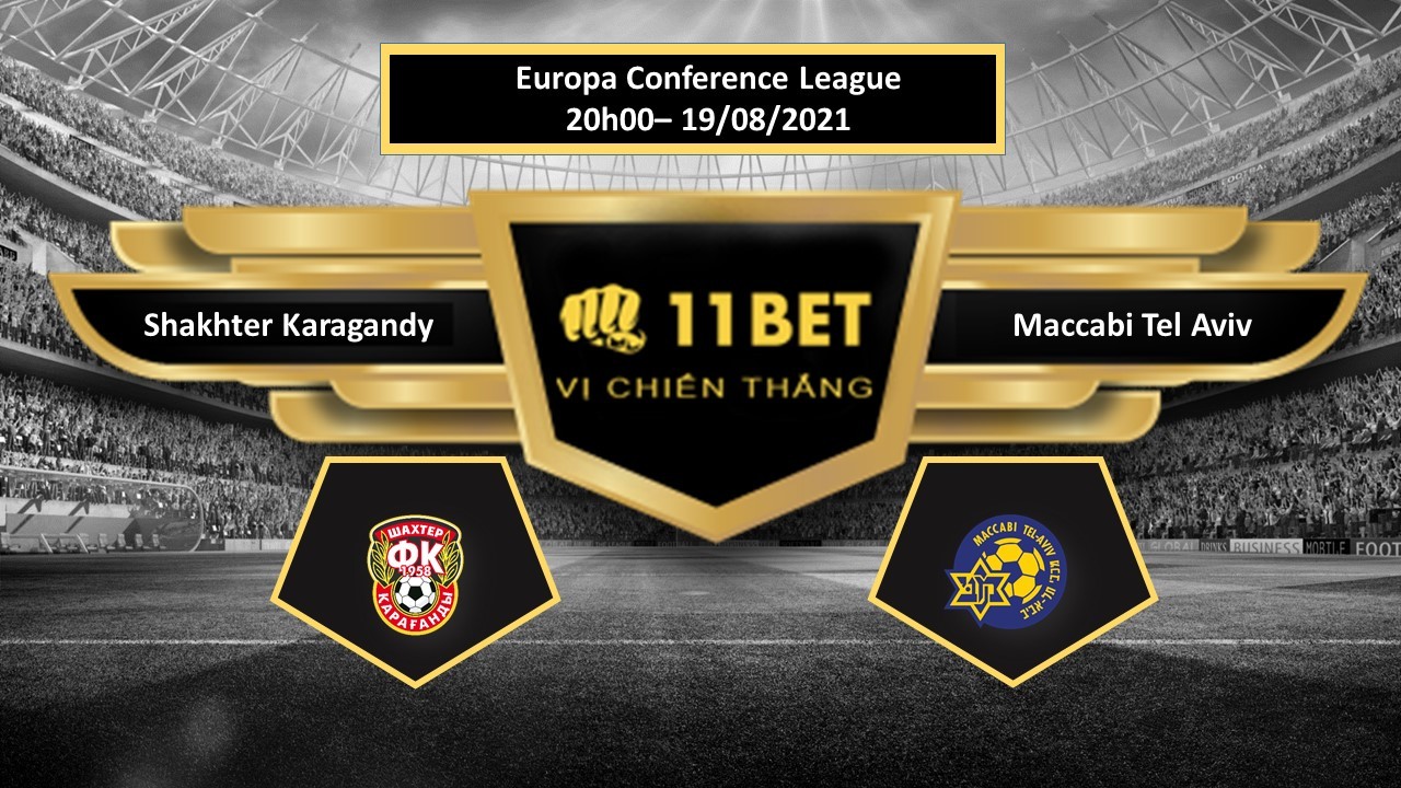11BET Tip bóng đá Shakhter Karagandy vs Maccabi Tel Aviv , hôm nay 19/08/2021