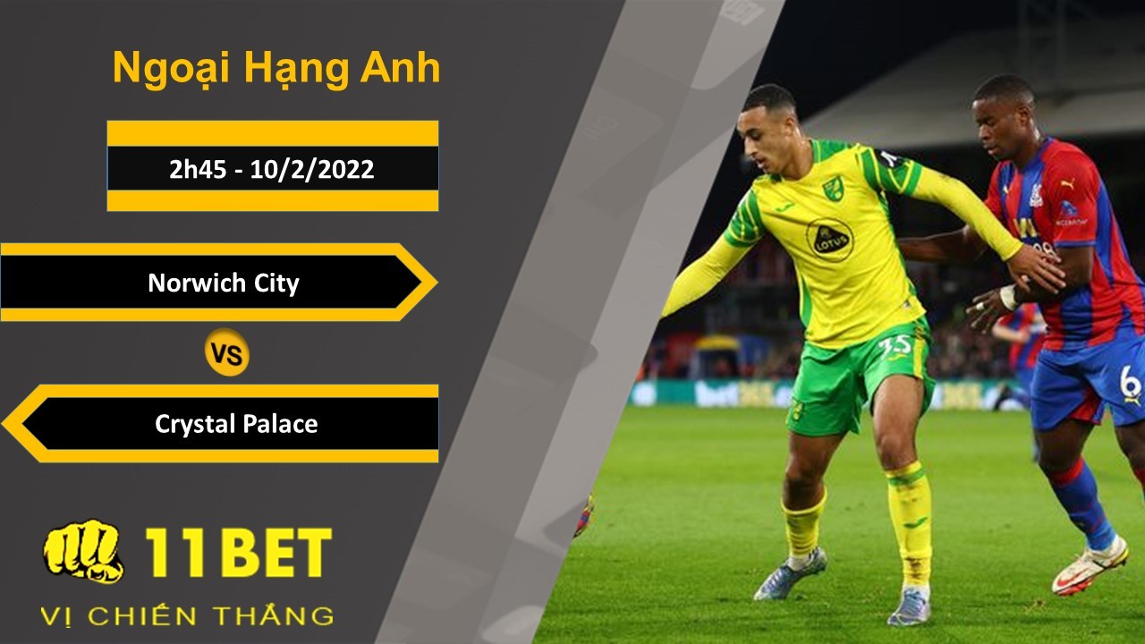 11BET Soi kèo Norwich City vs Crystal Palace, 2h45, 10/2/2022