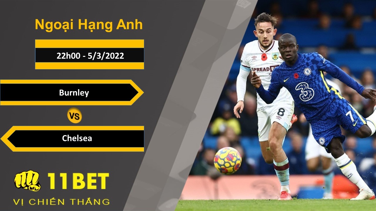 11BET Soi kèo Burnley vs Chelsea, 22h00, 5/3/2022