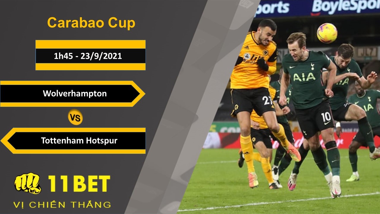 11BET Soi kèo Wolverhampton vs Tottenham Hotspur, 1h45, 23/9/2021