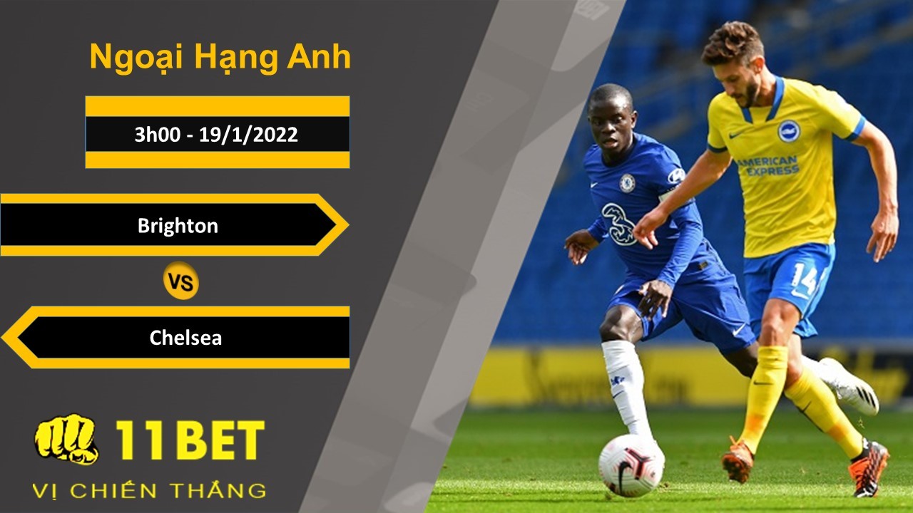 11BET Soi kèo Brighton vs Chelsea, 3h00, 19/1/2022