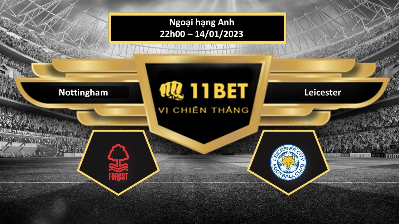 11BET Tip bóng đá Nottingham vs Leicester, hôm nay 14/01/2023