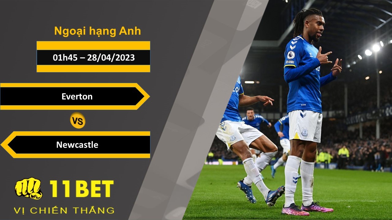 11BET Soi kèo Everton vs Newcastle, 01h45, 28/04/2023