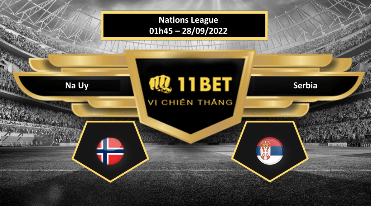 11BET Tip bóng đá Na Uy vs Serbia, hôm nay 28/09/2022