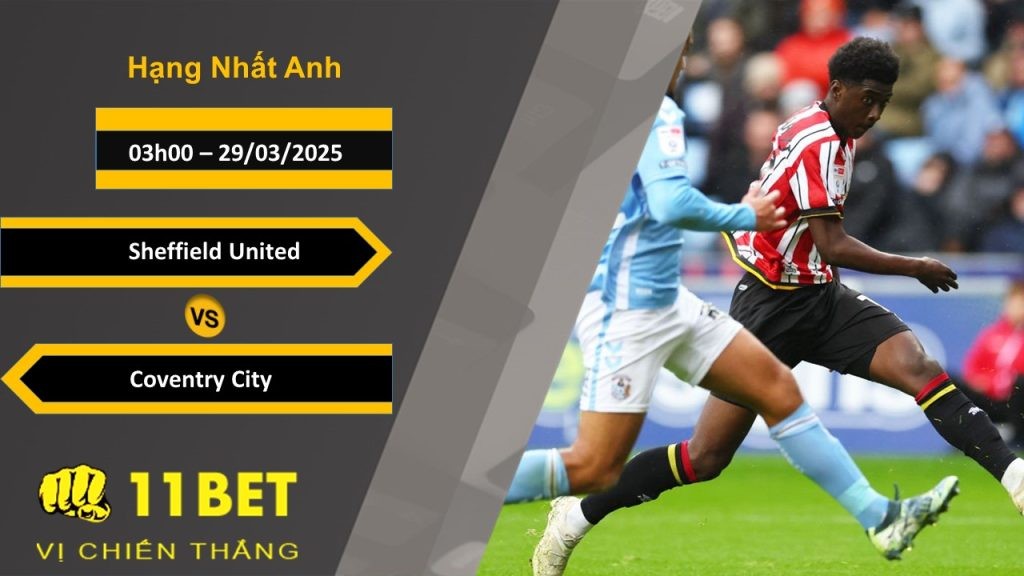 11BET Soi kèo Sheffield United vs Coventry City, 03h00, 29/03/2025