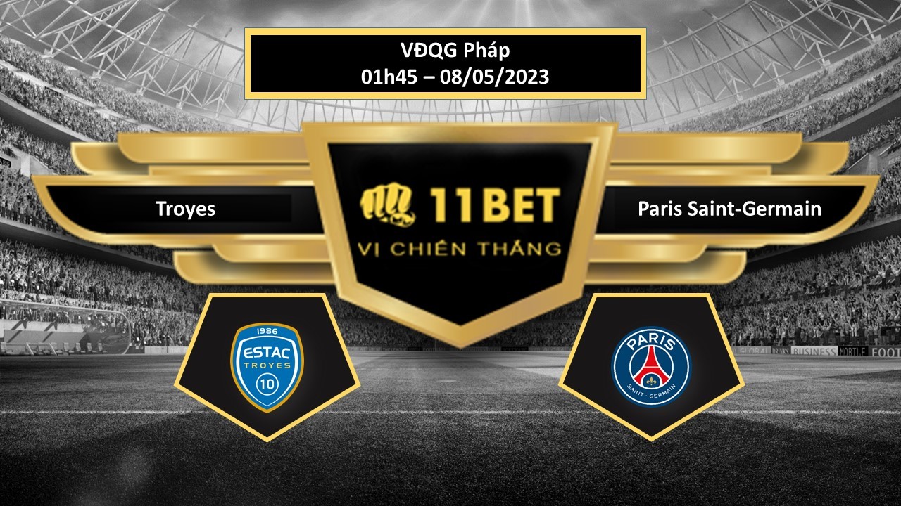 11BET Tip bóng đá Troyes vs Paris Saint-Germain, hôm nay 08/05/2023