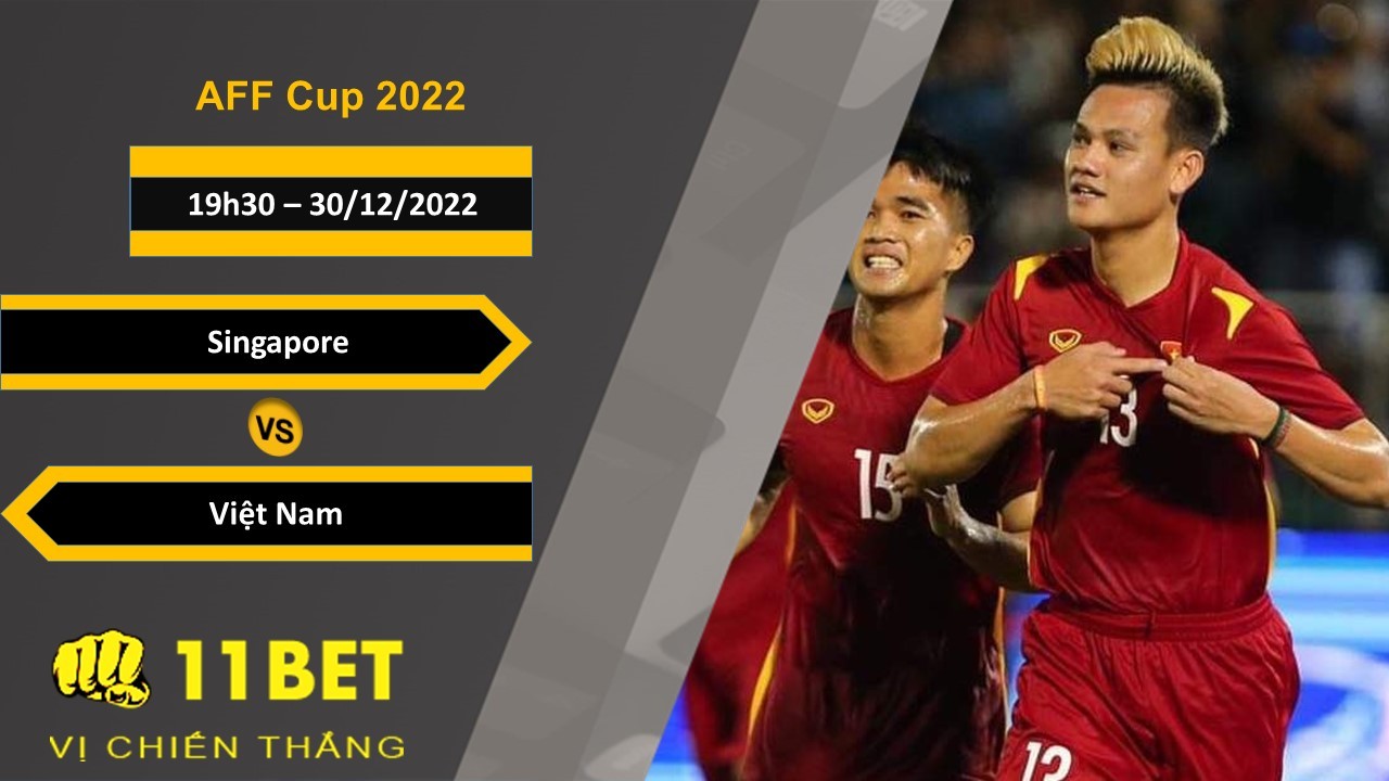 11BET Soi kèo Singapore vs Việt Nam , 19h30, 30/12/2022
