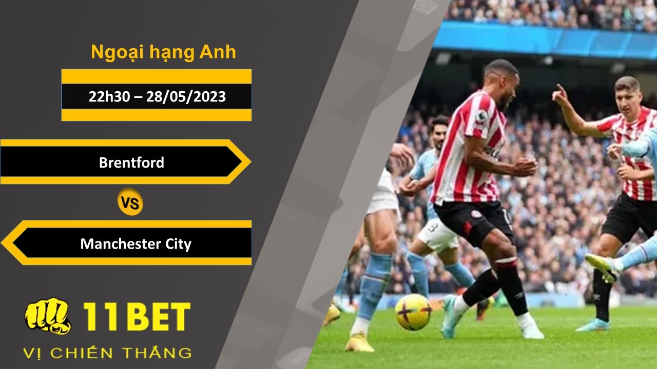 11BET Soi kèo  Brentford vs Manchester City, 22h30, 28/05/2023