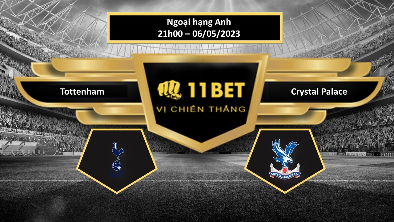 11BET Tip bóng đá Tottenham vs Crystal Palace, hôm nay 06/05/2023