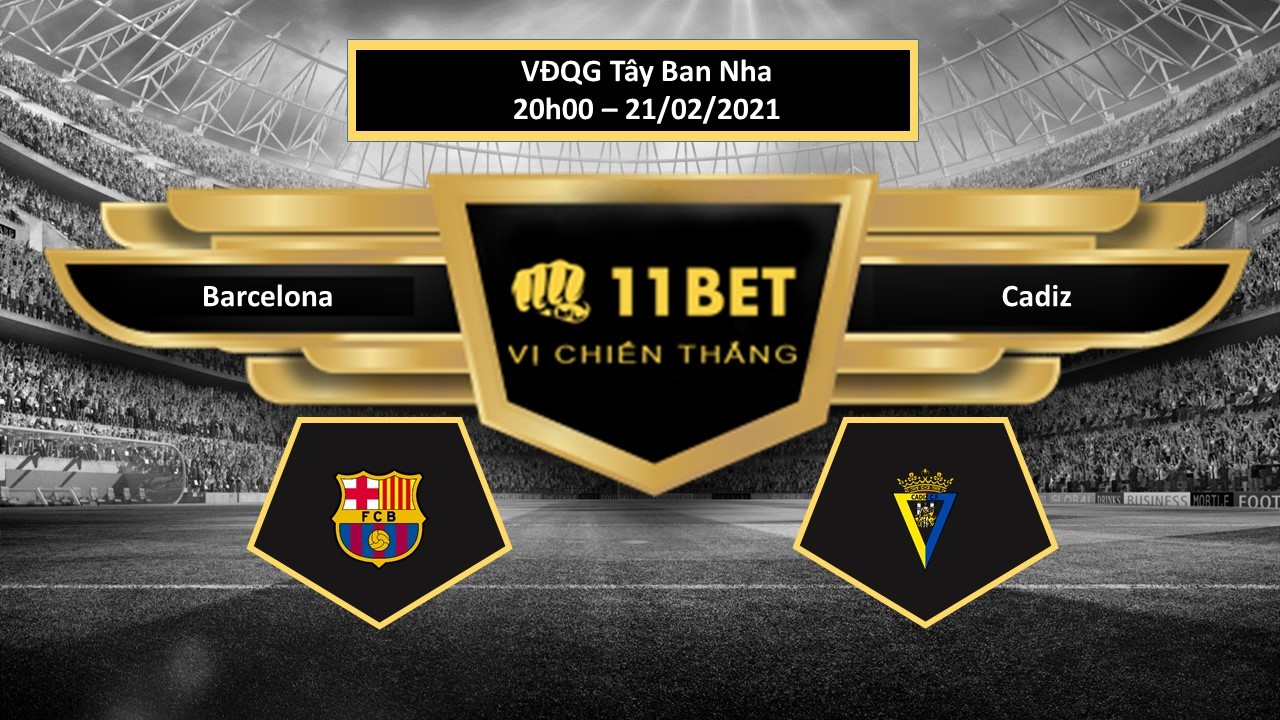 11BET Tip bóng đá Barcelona vs Cadiz , hôm nay 21/02/2021