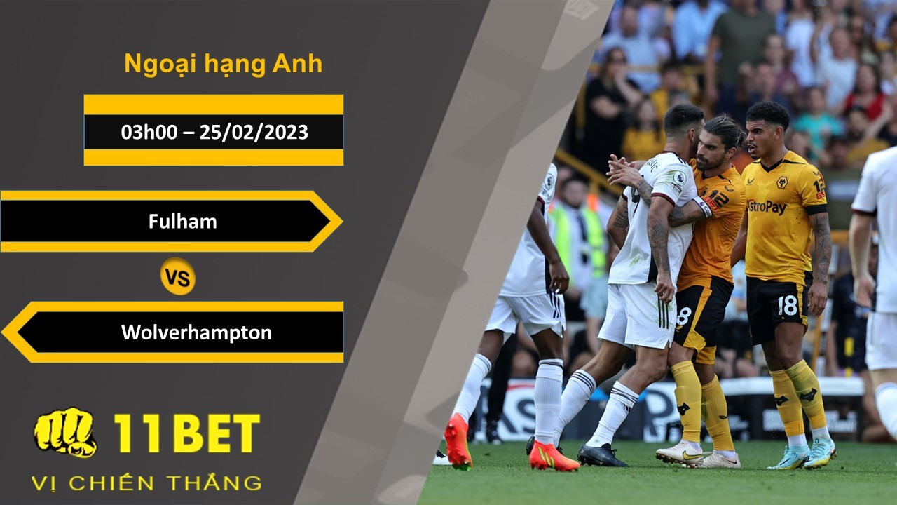 11BET Soi kèo Fulham vs Wolverhampton, 03h00, 25/02/2023