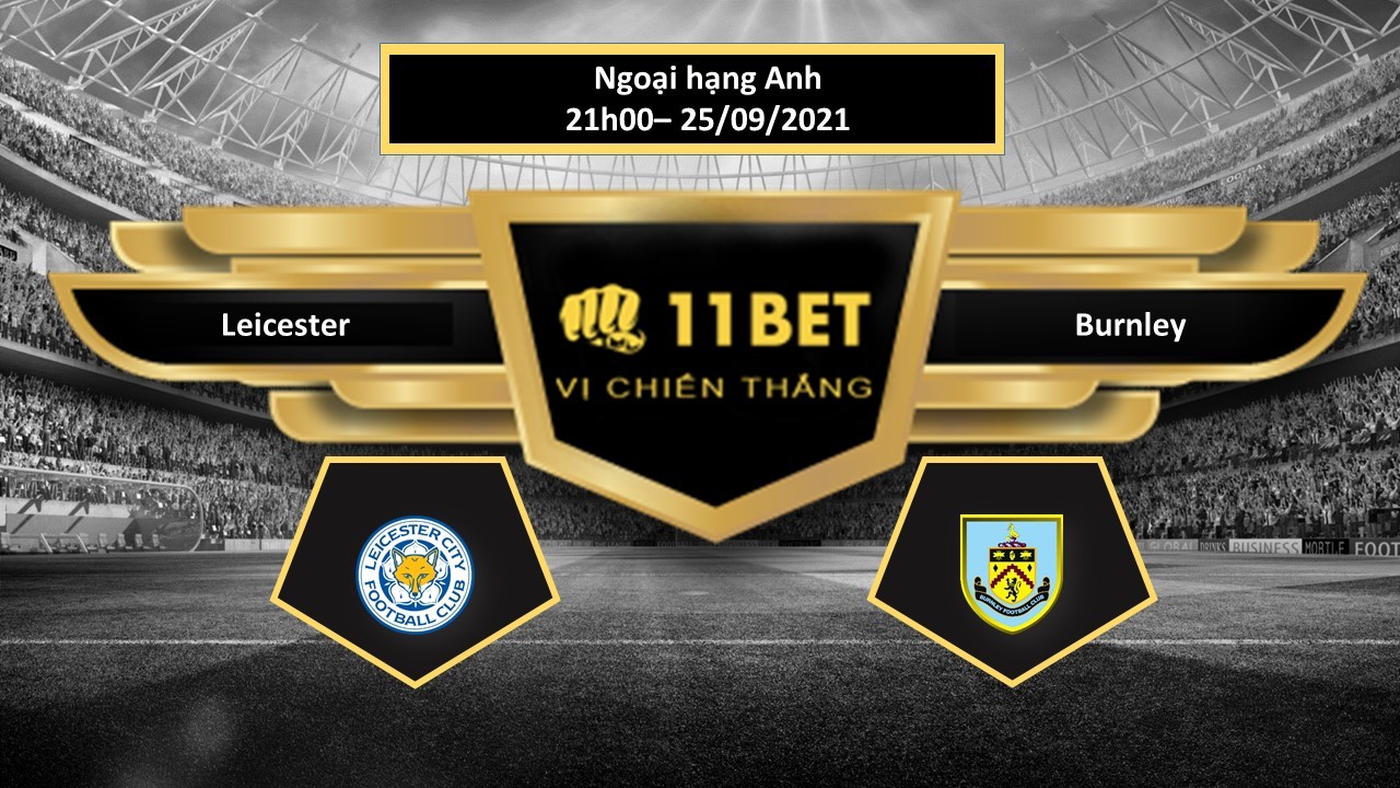 11BET Tip bóng đá Leicester vs Burnley ,  hôm nay 25/09/2021