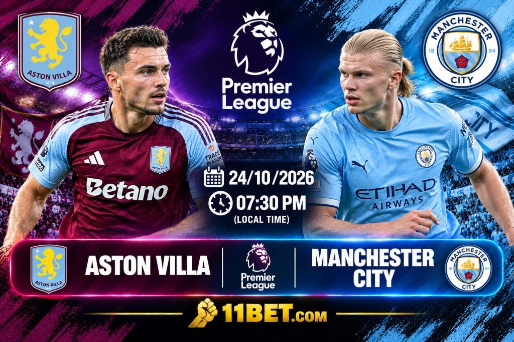 11BET Nhận định bóng đá Aston Villa vs Manchester City diễn ra vào lúc 18h30 ngày 24/10/2026