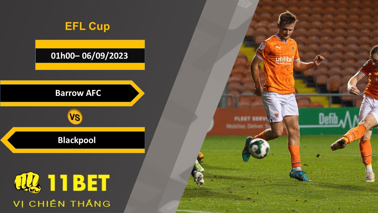 11BET Soi kèo Barrow AFC vs Blackpool, 01h00, 06/09/2023