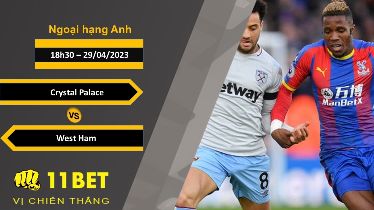 11BET Soi kèo Crystal Palace vs West Ham, 18h30, 29/04/2023