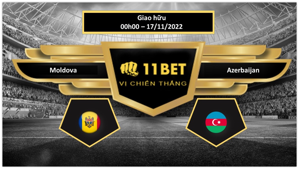 11BET Tip bóng đá Moldova vs Azerbaijan, hôm nay 17/11/2022