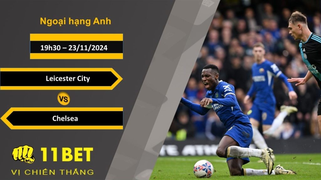 11BET Soi kèo  Leicester City vs Chelsea, 19h30, 23/11/2024
