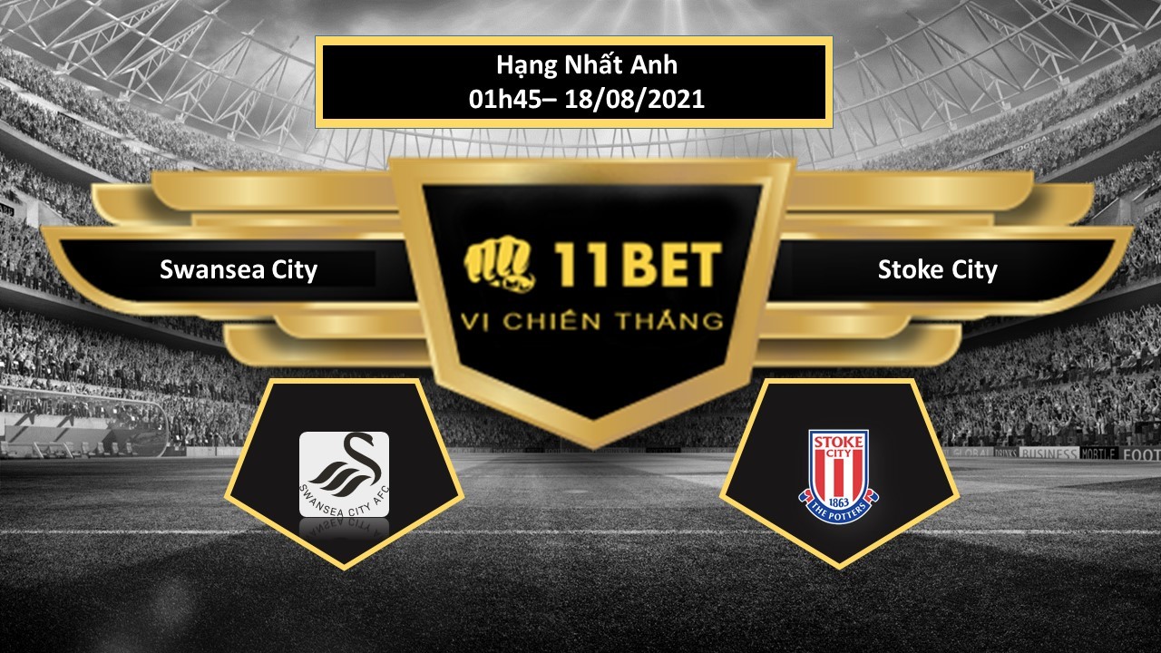 11BET Tip bóng đá Swansea City vs Stoke City , hôm nay 18/08/2021