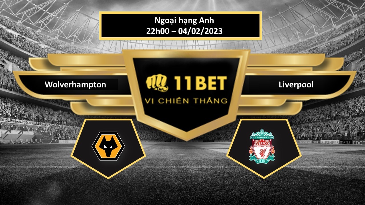 11BET Tip bóng đá Wolverhampton vs Liverpool, hôm nay 04/02/2023