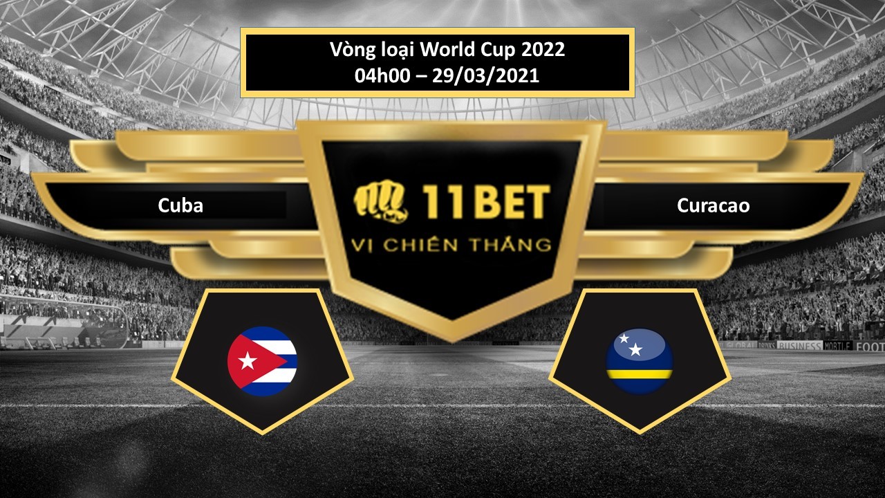 11BET Tip bóng đá Cuba vs Curacao ,  hôm nay 29/03/2021