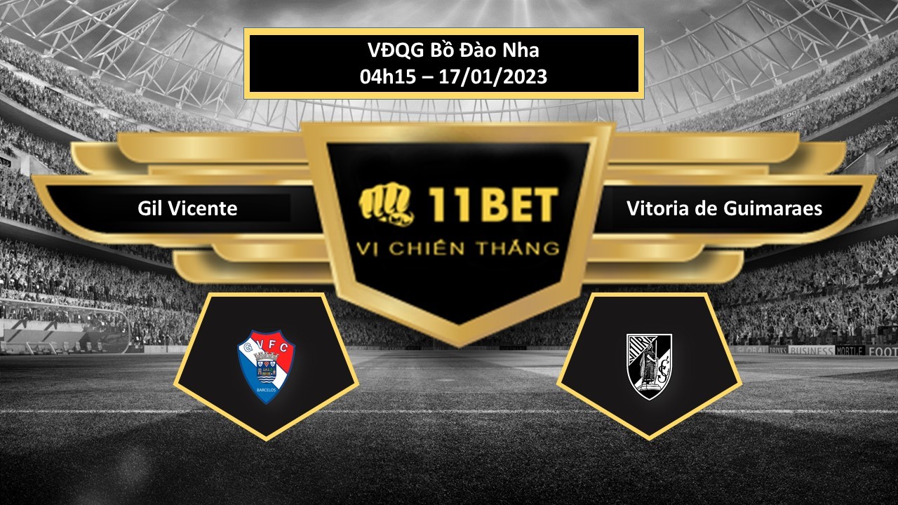 11BET Tip bóng đá Gil Vicente vs Vitoria de Guimaraes, hôm nay 17/01/2023