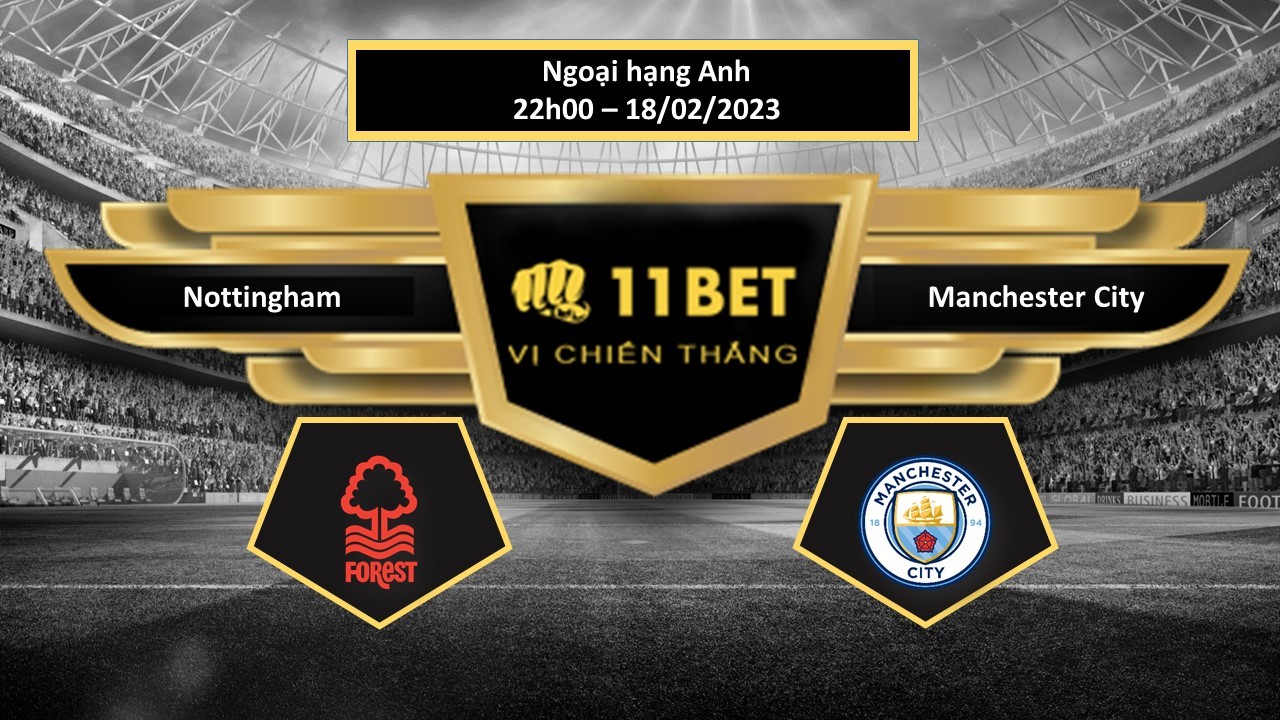 11BET Tip bóng đá Nottingham vs Manchester City, hôm nay 18/02/2023
