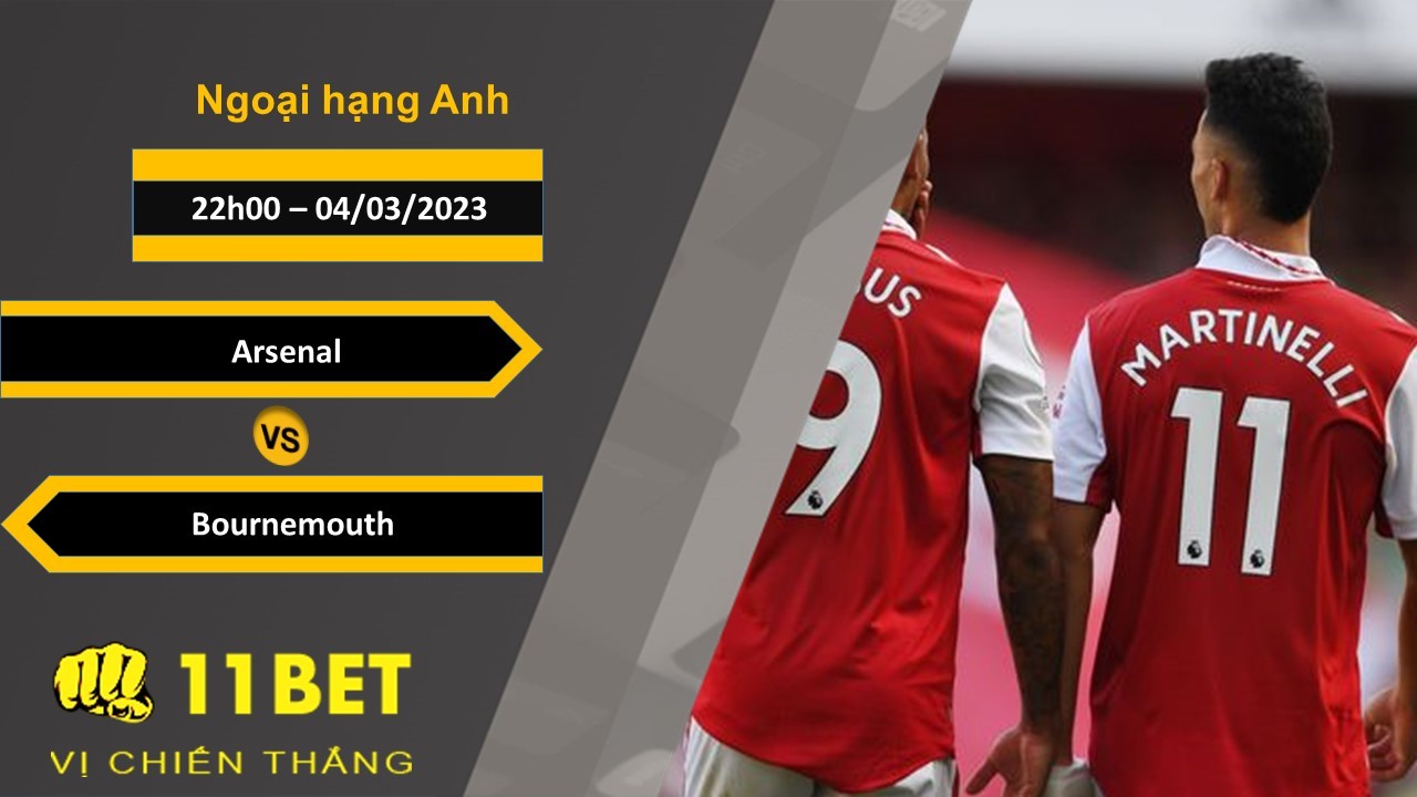 11BET Soi kèo Arsenal vs Bournemouth, 22h00, 04/03/2023