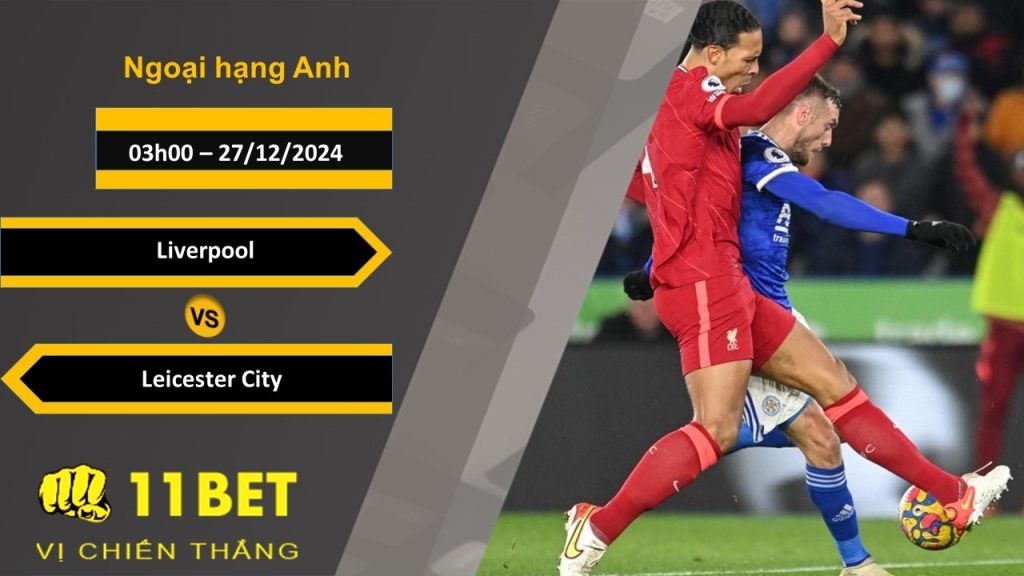 11BET Soi kèo Liverpool vs Leicester City, 03h00, 27/12/2024
