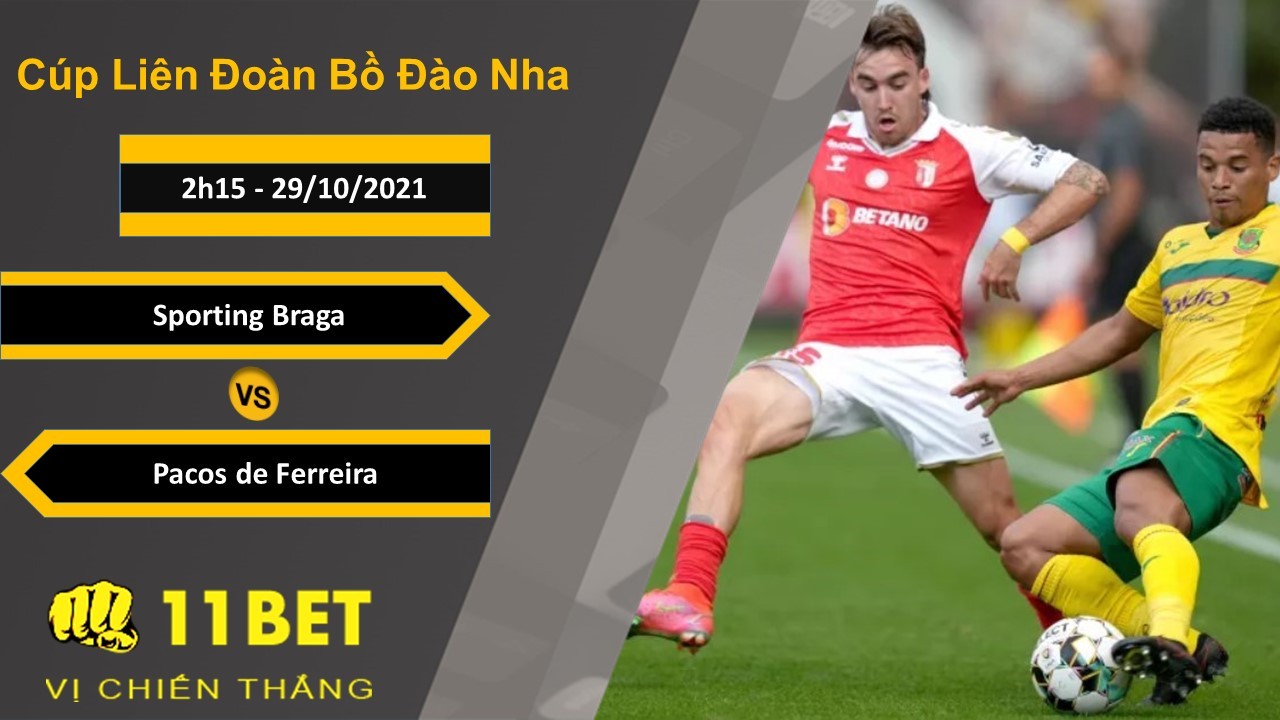 11BET Soi kèo Sporting Braga vs Pacos de Ferreira, 2h15, 29/10/2021