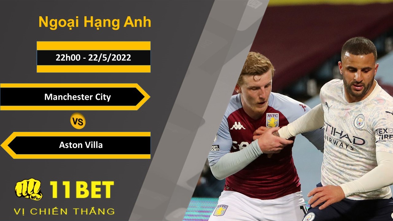 11BET Soi kèo Manchester City vs Aston Villa, 22h00, 22/5/2022