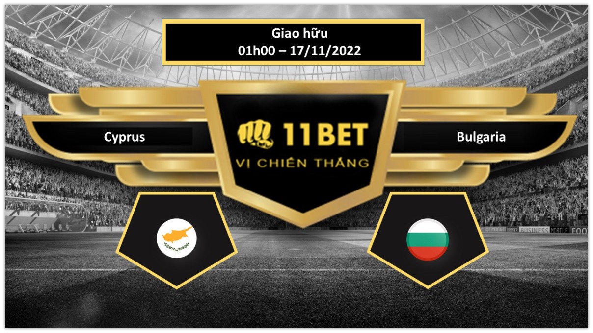 11BET Tip bóng đá Cyprus vs Bulgaria, hôm nay 17/11/2022