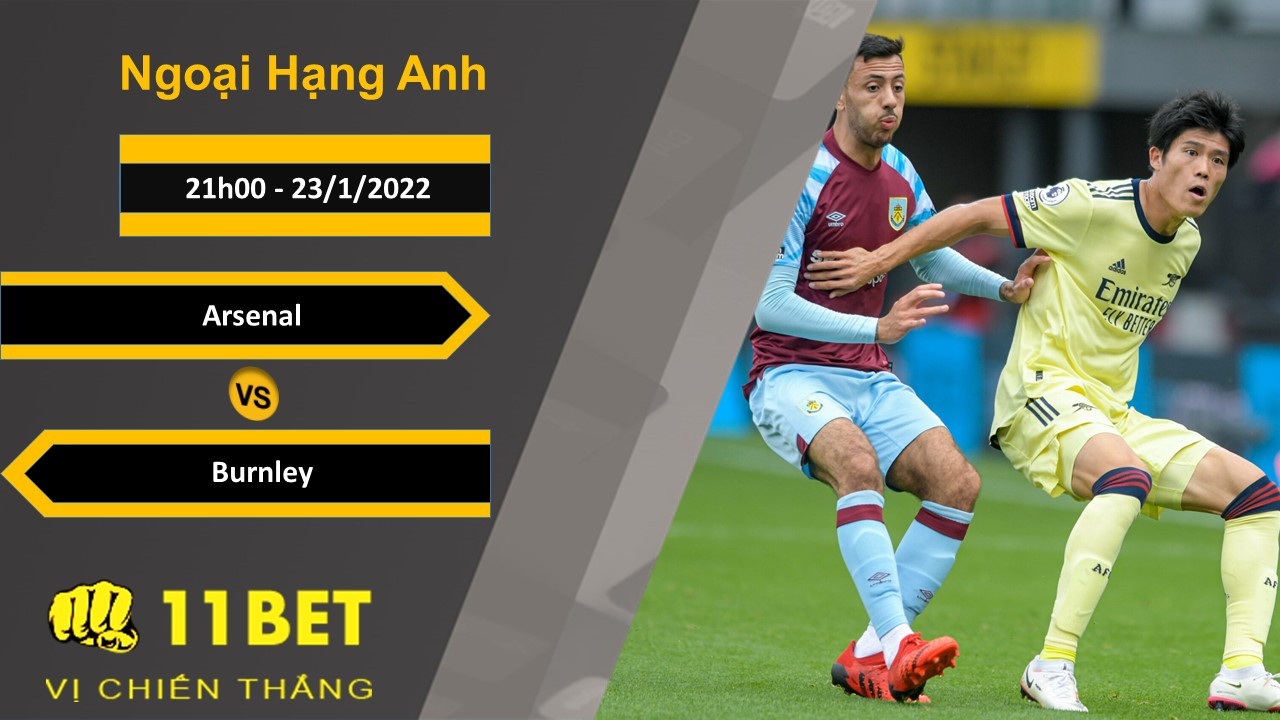 11BET Soi kèo Arsenal vs Burnley, 21h00, 23/1/2022