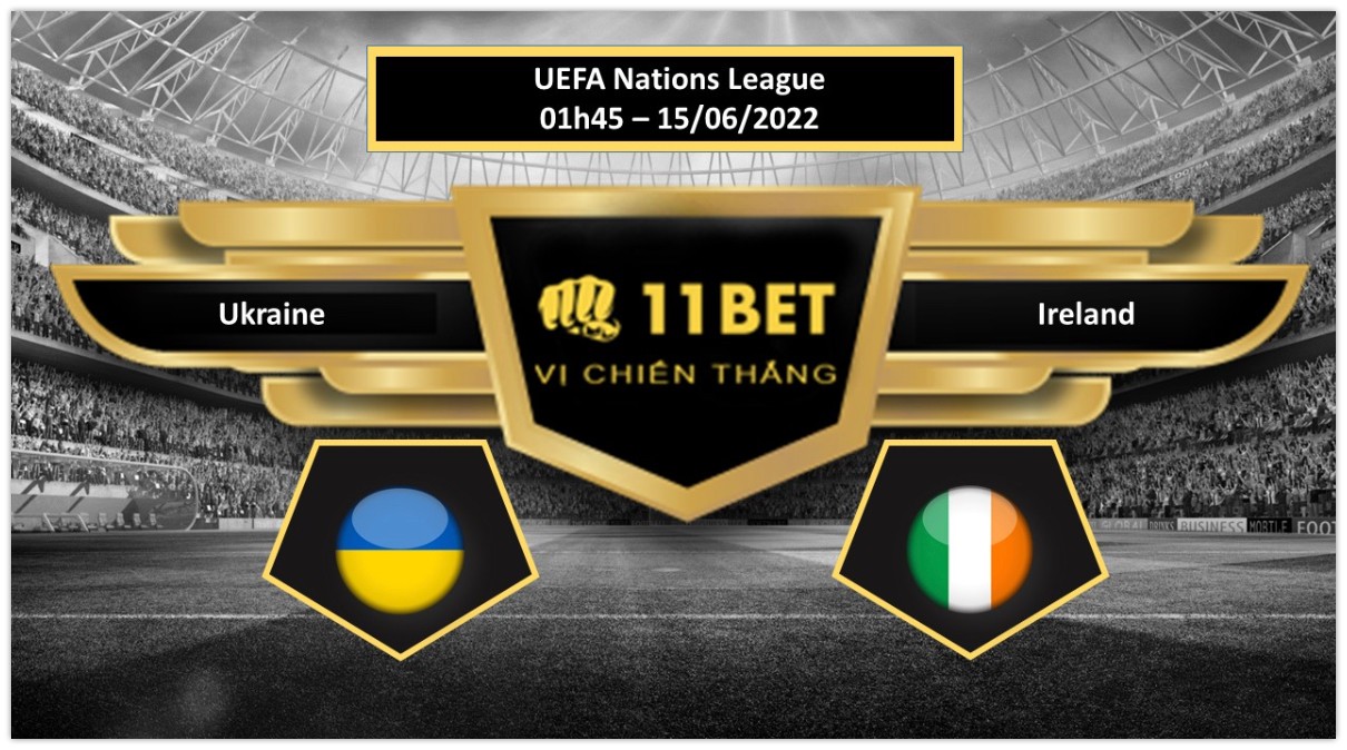 11BET Tip bóng đá Ukraine vs Ireland , hôm nay 15/06/2022
