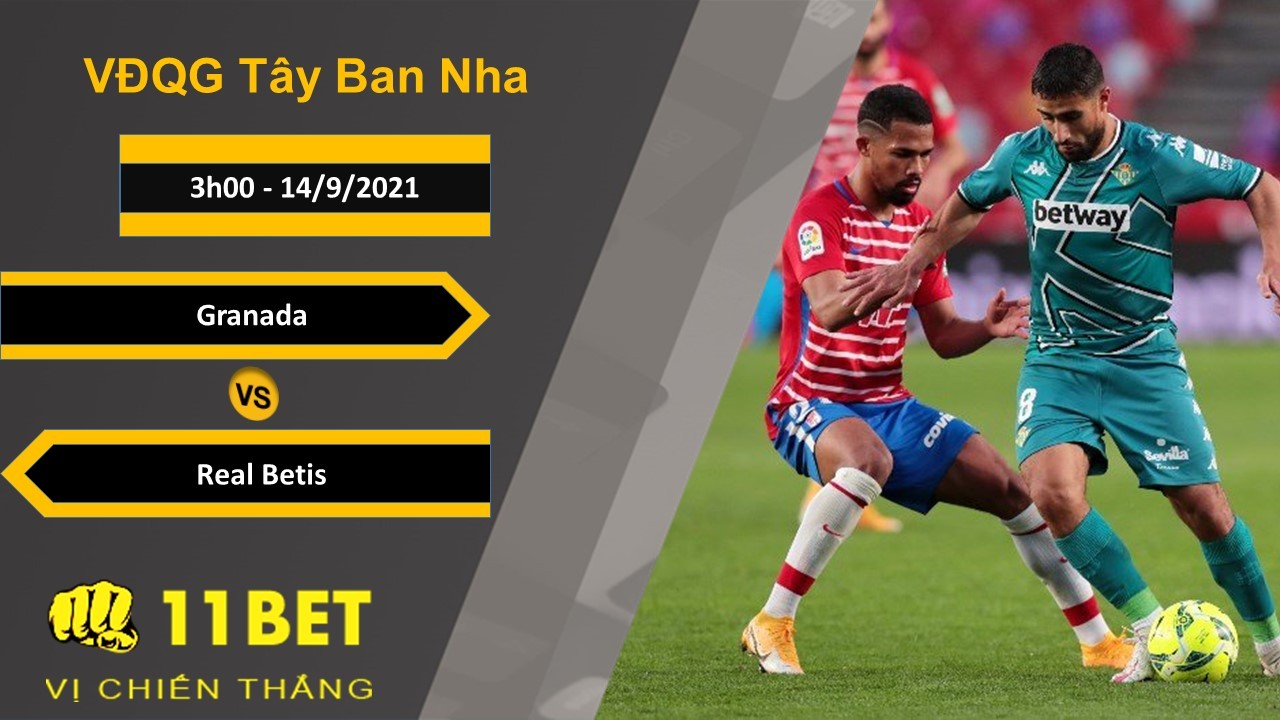 11BET Soi kèo Granada vs Real Betis, 3h00, 14/9/2021